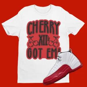 Cherry 12's Got Em T-Shirt Matching Air Jordan 12 Cherry